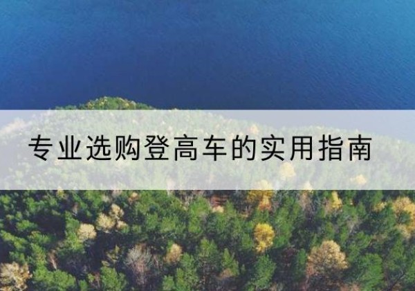 三门电动登高车厂家推荐-专业选购登高车的实用指南
