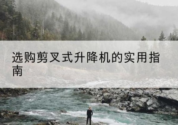 三门剪叉式升降机怎么选-选购剪叉式升降机的实用指南
